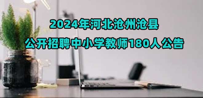 2024年河北沧州沧县公开招聘中小学教师180人公告